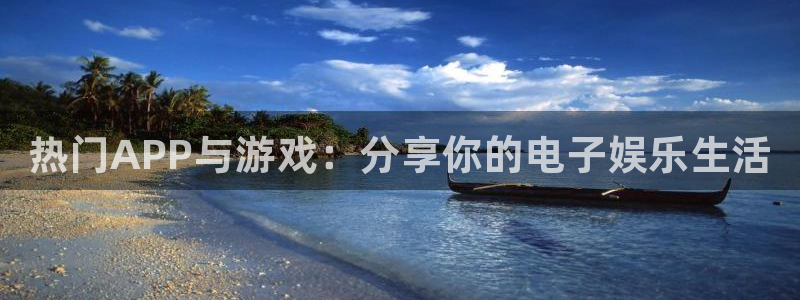 辉达娱乐测速登陆：热门APP与游戏：分享你的电子娱乐生活